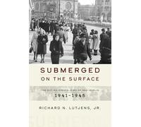 Submerged on the Surface: The Not-So-Hidden Jews of Nazi Berlin, 1941-1945