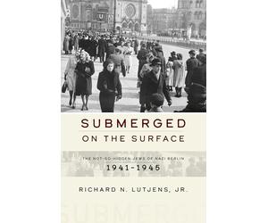 Submerged on the Surface: The Not-So-Hidden Jews of Nazi Berlin, 1941-1945