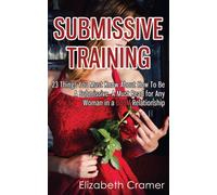 Submissive Training: 23 Things You Must Know About How To Be A Submissive. A Must Read For Any Woman In A BDSM Relationship: Volume 3 (Women's Guide to BDSM)