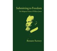 Submitting to Freedom: The Religious Vision of William James (Religion in America)