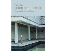 Submitting to God: Women and Islam in Urban Malaysia (Critical Dialogues in Southeast Asian Studies)
