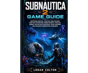 SUBNAUTICA 2 GAME GUIDE: Mastering Survival, Crafting, Base Building, Deep-Sea Exploration, Hidden Secrets, Vehicles, Biomes, Multiplayer Strategies, Story Missions, and Advanced Progression Technique