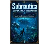 Subnautica Unofficial Complete Guide Updated 2026: Complete Walkthrough, Survival Strategy, Crafting, Base Building, Vehicles, Biomes, Blueprints, ... Tips, Story Progression, and Full Completion
