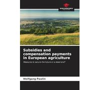 Subsidies and compensation payments in European agriculture: Measures to secure the future or a dead end?