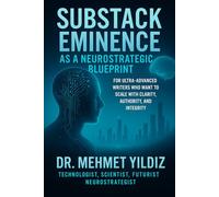 Substack Eminence as Neurostrategic Blueprint: For Ultra-Advanced Writers and Startups Who Want to Scale with Clarity, Authority, and Integrity ... ... Mastery, Excellence, and Eminence Series)
