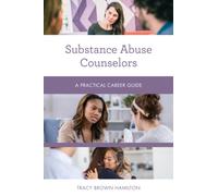 Substance Abuse Counselors : A Practical Career Guide