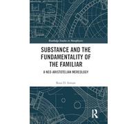 Substance and the Fundamentality of the Familiar: A Neo-Aristotelian Mereology (Routledge Studies in Metaphysics)