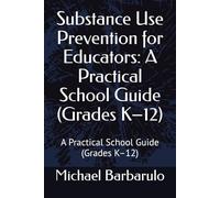 Substance Use Prevention for Educators: A Practical School Guide (Grades K-12): A Practical School Guide (Grades K-12)