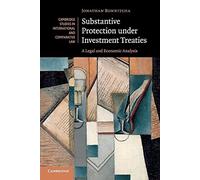 Substantive Protection under Investment Treaties: A Legal and Economic Analysis: 110 (Cambridge Studies in International and Comparative Law, Series Number 110)