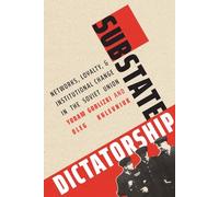 Substate Dictatorship: Networks, Loyalty, and Institutional Change in the Soviet Union (Yale-Hoover Series on Authoritarian Regimes)