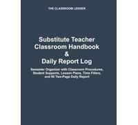 Substitute Teacher Classroom Handbook & Daily Report Log: Semester Organizer with Classroom Procedures, Student Supports, Lesson Plans, Time Fillers, and 90 Two-Page Daily Reports