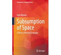 Subsumption of Space: A Theory of Marxist Geography (Contributions to Regional Science)