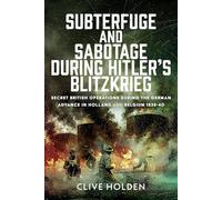 Subterfuge and Sabotage During Hitler’s Blitzkrieg: Secret British Operations during the German Advance in Holland and Belgium, 1939-40