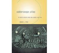Subterranean Cities: The World beneath Paris and London, 1800-1945