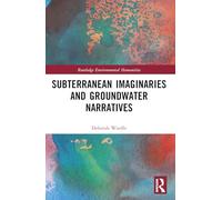 Subterranean Imaginaries and Groundwater Narratives (Routledge Environmental Humanities)