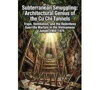 Subterranean Smuggling: Architectural Genius of the Cu Chi Tunnels: Traps, Ventilation, and the Relentless Guerrilla Warfare in the Vietnamese Jungle, 1968-1975
