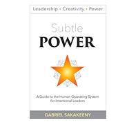 Subtle POWER: A Guide to the Human Operating System for Intentional Leaders: 1 (Leadership, Creativity, and Power)