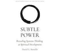 SUBTLE POWER: An Interpretation of the Tao Te Ching-Revealing Systems Thinking as Spiritual Development