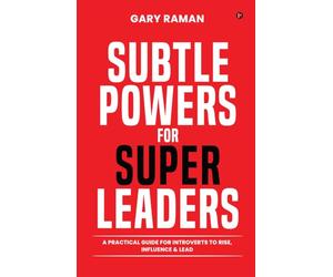 Subtle Powers For Super Leaders: A Practical Guide for Introverts to Rise, Influence & Lead