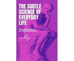 Subtle Science of Everyday Life: The psychology behind the things we think are simple
