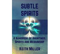 Subtle Spirits: A Handbook of Hauntings, Spirits, and Mediumship