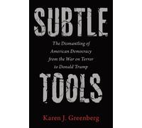 Subtle Tools: The Dismantling of American Democracy from the War on Terror to Donald Trump