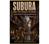 SUBURA: Rome’s Rot Beneath the Marble: A Forensic Exposure of the Empire’s Most Dangerous Streets (The Chronicles of Empires Series)