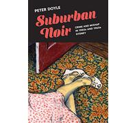 Suburban Noir: Crime and Mishap in 1950s and 1960s Sydney