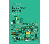 Suburban Planet: Making the World Urban from the Outside In (Urban Futures)
