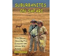 Suburbanites on Safari: True Stories About My First Encounter with African Wild Animals