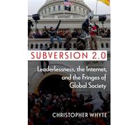SUBVERSION 2 0: Leaderlessness, the Internet, and the Fringes of Global Society (Disruptive Technology and International Security)