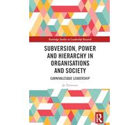 Subversion, Power and Hierarchy in Organisations and Society: Carnivalesque Leadership (Routledge Studies in Leadership Research)