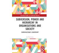Subversion, Power and Hierarchy in Organisations and Society: Carnivalesque Leadership (Routledge Studies in Leadership Research)