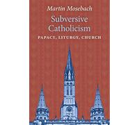 Subversive Catholicism: Papacy, Liturgy, Church