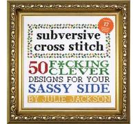 Subversive Cross Stitch : 50 Designs for Your Sassy Side