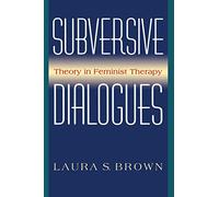 Subversive Dialogues: Theory In Feminist Therapy