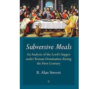 Subversive Meals: An Analysis of the Lord's Supper under Roman Domination during the First Century