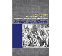 Subversive Meals: An Analysis of the Lord's Supper under Roman Domination during the First Century