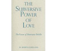 Subversive Power of Love, The: The Vision of Henriette Delille (Madeleva Lecture in Spirituality)