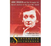 Subversive Southerner: Anne Braden and the Struggle for Racial Justice in the Cold War South