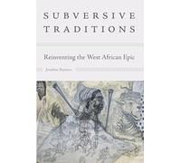 Subversive Traditions: Reinventing the West African Epic (African Humanities and the Arts)