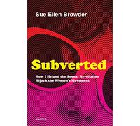 Subverted: How I Helped the Sexual Revolution Hijack the Women's Movement
