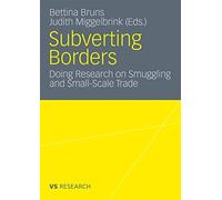 Subverting Borders : Doing Research on Smuggling and Small-Scale Trade by ...