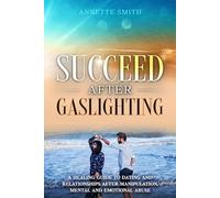 Succeed After Gaslighting: A Healing Guide to Dating and Relationships After Manipulation, Mental and Emotional Abuse (Gaslighting Recovery Series)