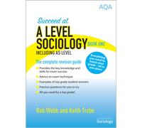 Succeed at A Level Sociology Book One Including AS Level : The Complete Revision Guide