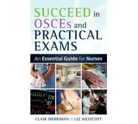 Succeed in OSCEs and Practical Exams: An Essential Guide for Nurses