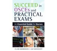 Succeed In Osces And Practical Exams: An Essential Guide For Nurses: An Essential Guide for Nurses by Clair Merriman (2010-10-01)