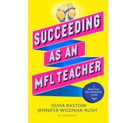 Succeeding as an MFL Teacher : The ultimate guide to teaching secondary MFL