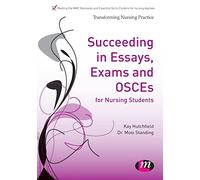 Succeeding in Essays, Exams and Osces for Nursing Students (Transforming Nursing Practice Series): 1653