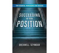 Succeeding In Your Position: Ten Essential Ingredients for Success